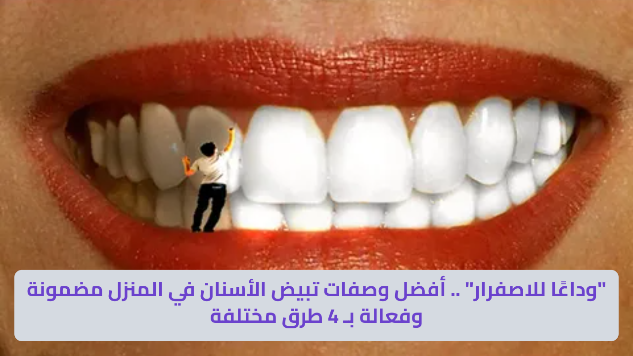 “وداعًا للاصفرار” .. أفضل وصفات تبييض الأسنان في المنزل مضمونة وفعالة بـ 4 طرق مختلفة